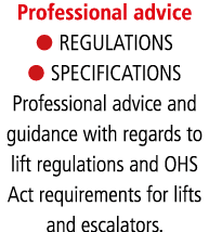 Professional advice l REGULATIONS l SPECIFICATIONS Professional advice and guidance with regards to lift regulations    