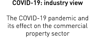 COVID-19: industry view The COVID-19 pandemic and its effect on the commercial property sector