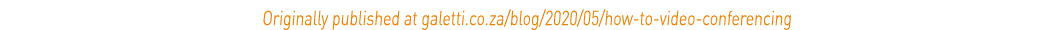 Originally published at galetti co za blog 2020 05 how-to-video-conferencing