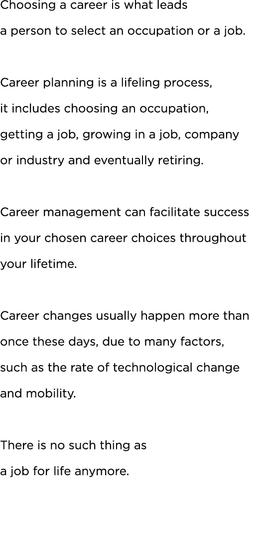Choosing a career is what leads a person to select an occupation or a job  Career planning is a lifeling process, it    