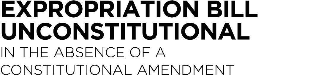 Expropriation Bill unconstitutional in the absence of a constitutional amendment
