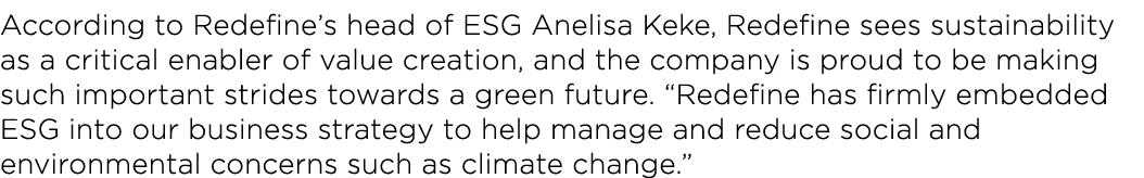 According to Redefine s head of ESG Anelisa Keke, Redefine sees sustainability as a critical enabler of value creatio   
