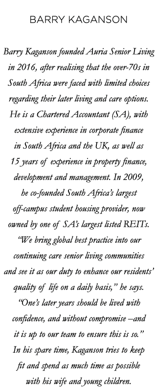  Barry Kaganson Barry Kaganson founded Auria Senior Living in 2016, after realising that the over-70s in South Africa   