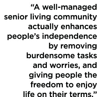  A well-managed senior living community actually enhances people s independence by removing burdensome tasks and worr   