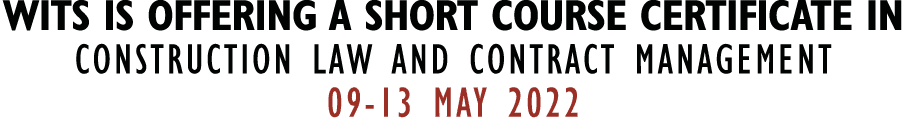 WITS IS OFFERING A SHORT COURSE CERTIFICATE IN CONSTRUCTION LAW AND CONTRACT MANAGEMENT 09-13 MAY 2022