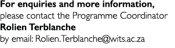 For enquiries and more information, please contact the Programme Coordinator Rolien Terblanche by email: Rolien Terbl   