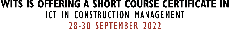 WITS IS OFFERING A SHORT COURSE CERTIFICATE IN ICT IN CONSTRUCTION MANAGEMENT 28-30 SEPTEMBER 2022