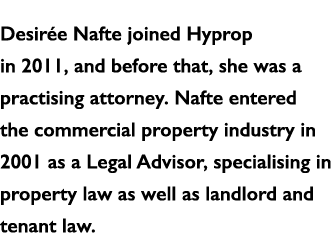 Desirée Nafte joined Hyprop in 2011, and before that, she was a practising attorney  Nafte entered the commercial pro   