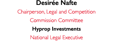 Desirée Nafte Chairperson, Legal and Competition Commission Committee Hyprop Investments National Legal Executive 