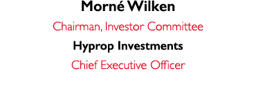 Morné Wilken Chairman, Investor Committee Hyprop Investments Chief Executive Officer