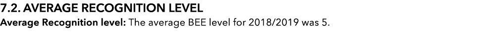  7 2  AVERAGE RECOGNITION LEVEL Average Recognition level: The average BEE level for 2018 2019 was 5 