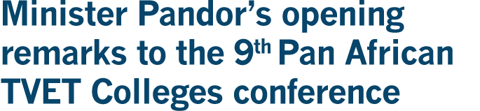 Minister Pandor s opening remarks to the 9th Pan African TVET Colleges conference