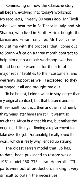 Reminiscing on how the Classiche story all began, evolving into today s workshop, Ivo recollects,  Nearly 30 years ag   
