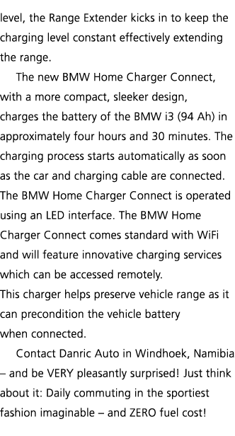 level, the Range Extender kicks in to keep the charging level constant effectively extending the range  The new BMW H   