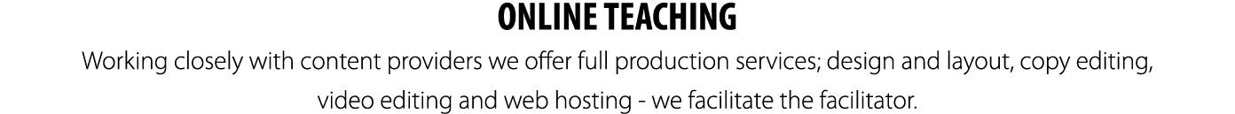 ONLINE TEACHING Working closely with content providers we offer full production services; design and layout, copy edi...