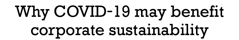 Why COVID-19 may benefit corporate sustainability