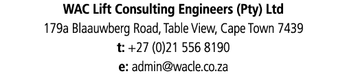 WAC Lift Consulting Engineers (Pty) Ltd 179a Blaauwberg Road, Table View, Cape Town 7439 t: +27 (0)21 556 8190 e: adm   