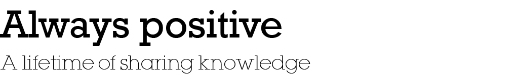 Always positive A lifetime of sharing knowledge