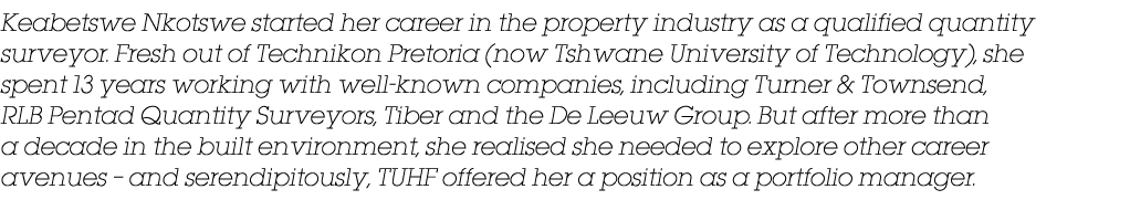 Keabetswe Nkotswe started her career in the property industry as a qualified quantity surveyor. Fresh out of Techniko...
