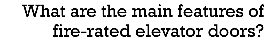 What are the main features of fire-rated elevator doors?