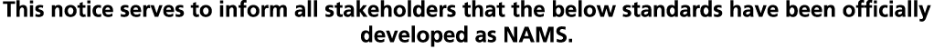 This notice serves to inform all stakeholders that the below standards have been officially developed as NAMS.