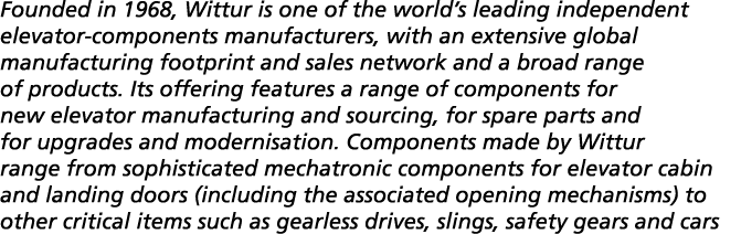 Founded in 1968, Wittur is one of the world s leading independent elevator-components manufacturers, with an extensiv   