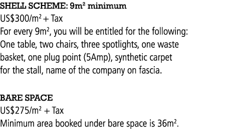 SHELL SCHEME: 9m2 minimum US 300 m2 + Tax For every 9m2, you will be entitled for the following: One table, two chair   
