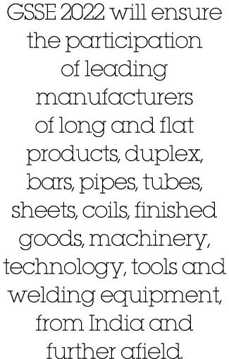 GSSE 2022 will ensure the participation of leading manufacturers of long and flat products, duplex, bars, pipes, tube   