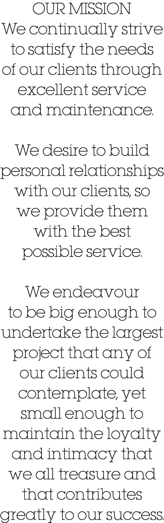 OUR MISSION We continually strive to satisfy the needs of our clients through excellent service and maintenance  We d   