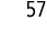 57