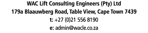 WAC Lift Consulting Engineers (Pty) Ltd 179a Blaauwberg Road, Table View, Cape Town 7439 t: +27 (0)21 556 8190 e: adm   