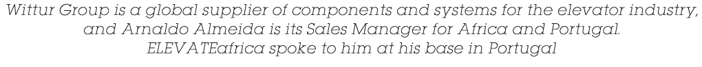 Wittur Group is a global supplier of components and systems for the elevator industry, and Arnaldo Almeida is its Sal   