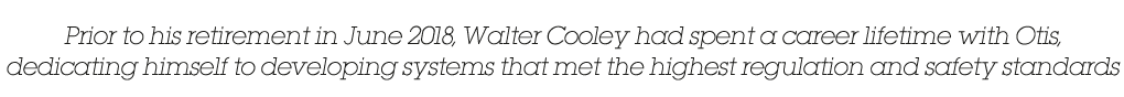 Prior to his retirement in June 2018, Walter Cooley had spent a career lifetime with Otis, dedicating himself to deve   