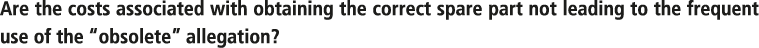 Are the costs associated with obtaining the correct spare part not leading to the frequent use of the  obsolete  alle   