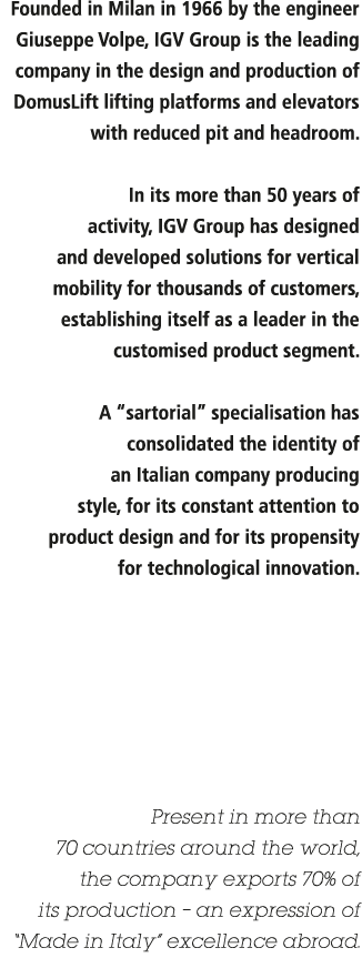 Founded in Milan in 1966 by the engineer Giuseppe Volpe, IGV Group is the leading company in the design and productio   
