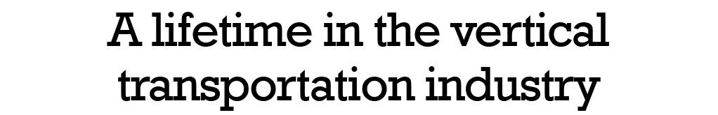 A lifetime in the vertical transportation industry
