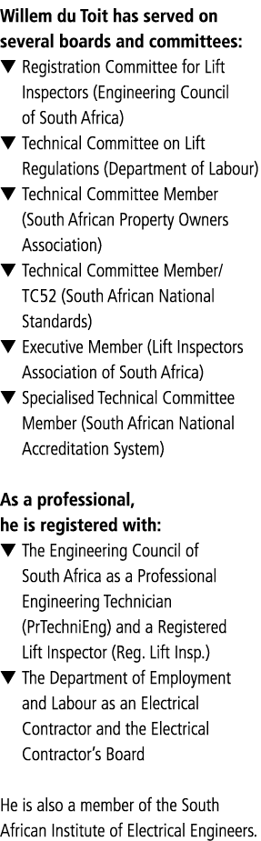 Willem du Toit has served on several boards and committees:   Registration Committee for Lift Inspectors (Engineering   