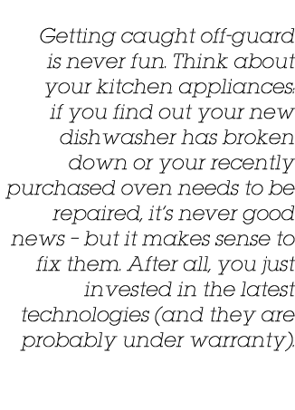 Getting caught off-guard is never fun  Think about your kitchen appliances: if you find out your new dishwasher has b   
