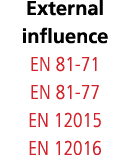 External influence EN 81-71 EN 81-77 EN 12015 EN 12016