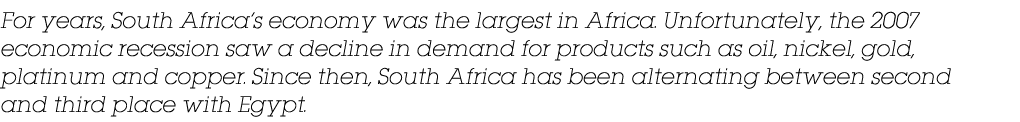 For years, South Africa s economy was the largest in Africa  Unfortunately, the 2007 economic recession saw a decline   