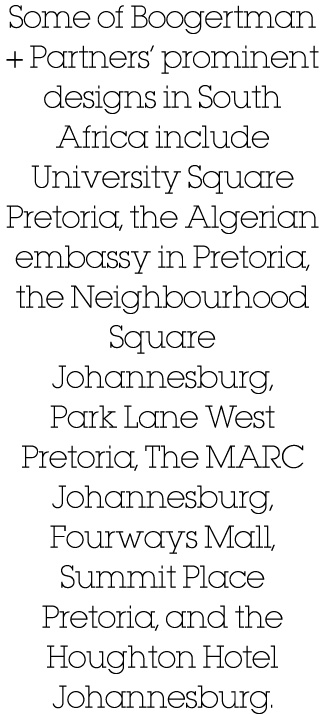 Some of Boogertman + Partners  prominent designs in South Africa include University Square Pretoria, the Algerian emb   