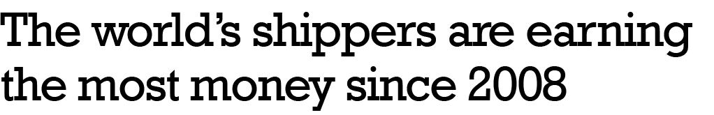 The world s shippers are earning the most money since 2008