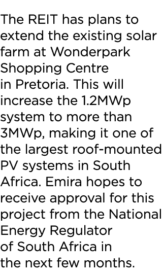 The REIT has plans to extend the existing solar farm at Wonderpark Shopping Centre in Pretoria  This will increase th   