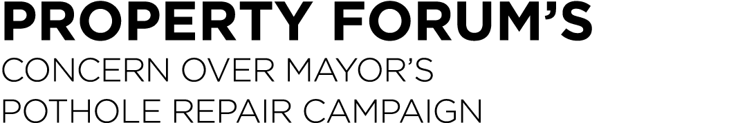 PROPERTY FORUM S CONCERN OVER MAYOR S POTHOLE REPAIR CAMPAIGN