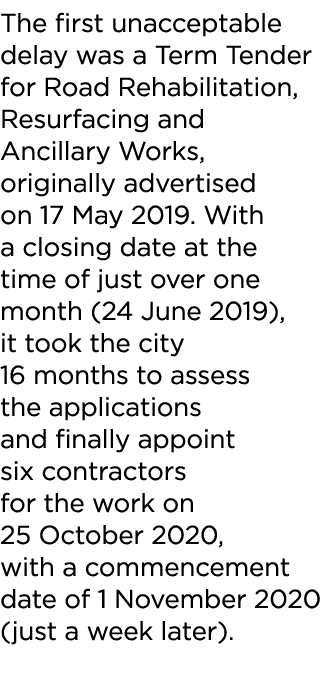 The first unacceptable delay was a Term Tender for Road Rehabilitation, Resurfacing and Ancillary Works, originally a   