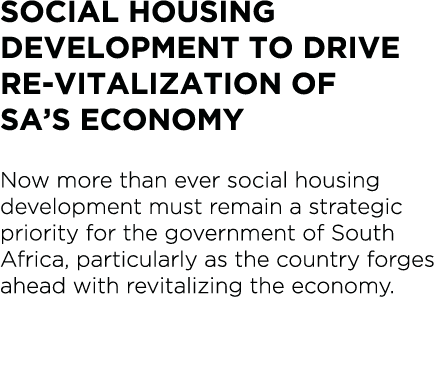 SOCIAL HOUSING DEVELOPMENT TO DRIVE RE-VITALIZATION OF SA S ECONOMY Now more than ever social housing development mus   