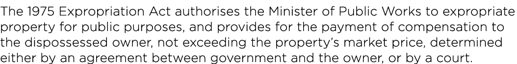 The 1975 Expropriation Act authorises the Minister of Public Works to expropriate property for public purposes, and p   