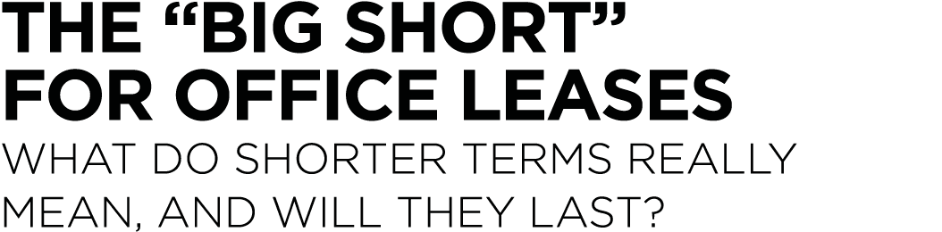 The  Big Short  for Office Leases What Do Shorter Terms Really Mean, and Will They Last 