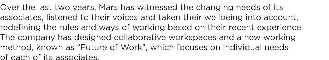 Over the last two years, Mars has witnessed the changing needs of its associates, listened to their voices and taken    