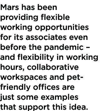 Mars has been providing flexible working opportunities for its associates even before the pandemic   and flexibility    